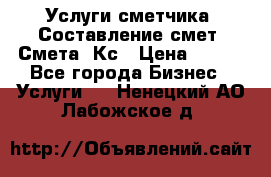 Услуги сметчика. Составление смет. Смета, Кс › Цена ­ 500 - Все города Бизнес » Услуги   . Ненецкий АО,Лабожское д.
